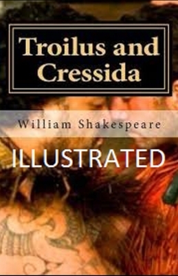 Troilus and Cressida Illustrated by William Shakespeare