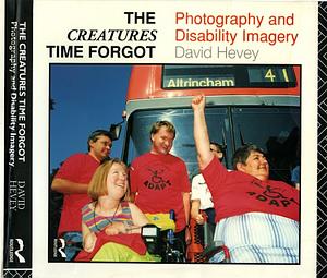 The Creatures Time Forgot: photography and disability imagery by David Hevey, Jessica Evans, Jo Spence