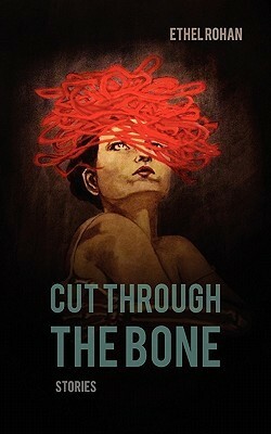 Cut Through the Bone by Ethel Rohan