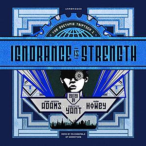 Ignorance is Strength by John Joseph Adams, Christie Yant, Hugh Howey