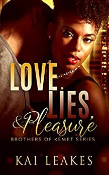 Love, Lies, & Pleasure (The Brothers of Kemet, # 2) by Kai Leakes