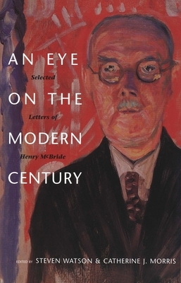 An Eye on the Modern Century: Selected Letters of Henry McBride by Henry McBride