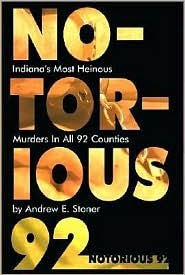 Notorious 92: Indiana's Most Heinous Murders in All 92 Counties by Andrew E. Stoner