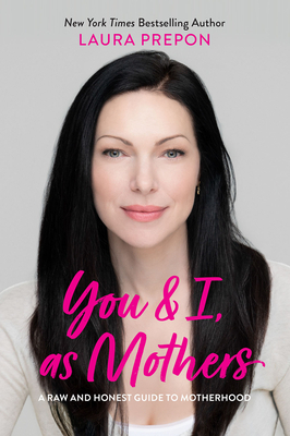 You and I, as Mothers: A Raw and Honest Guide to Motherhood by Laura Prepon