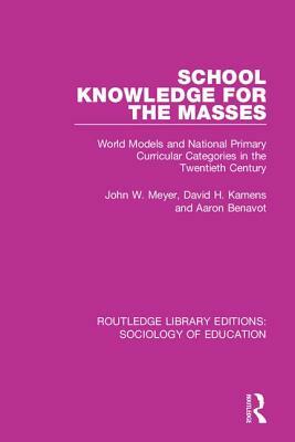 School Knowledge for the Masses: World Models and National Primary Curricular Categories in the Twentieth Century by Aaron Benavot, David Kamens, John W. Meyer