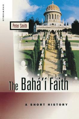 The Baha'i Faith: A Short History by Peter Smith