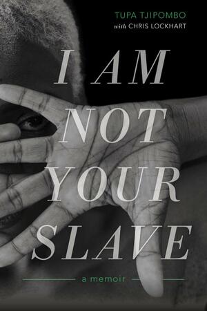 I Am Not Your Slave: A Memoir by Chris Lockhart, Tupa Tjipombo