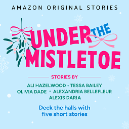 Under the Mistletoe Collection by Alexandria Bellefleur, Ali Hazelwood, Tessa Bailey, Alexis Daria, Olivia Dade