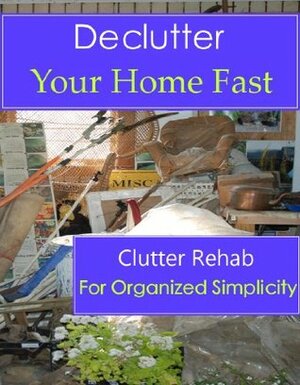 Declutter Your Home Fast (Clutter Rehab for Organized Simplicity) by Dale Holmes