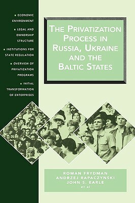 The Privatization Process in Russia, the Ukraine, and the Baltic States by Roman Frydman