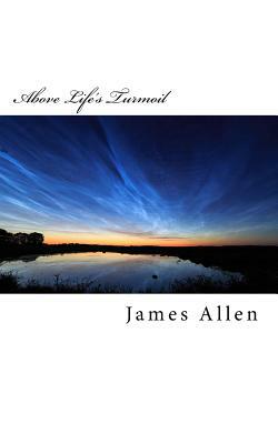 Above Life's Turmoil: Original Unedited Edition by James Allen
