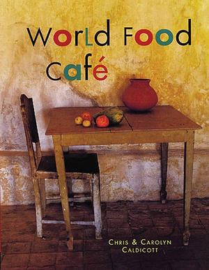 The World Food Cafe by Chris Caldicott, Chris Caldicott, James Merell, Carolyn Caldicott