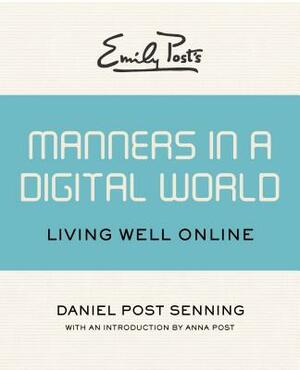 Emily Post's Manners in a Digital World: Living Well Online by Daniel Post Senning