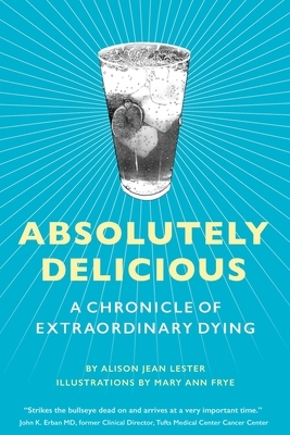 Absolutely Delicious: A Chronicle of Extraordinary Dying by Alison Jean Lester