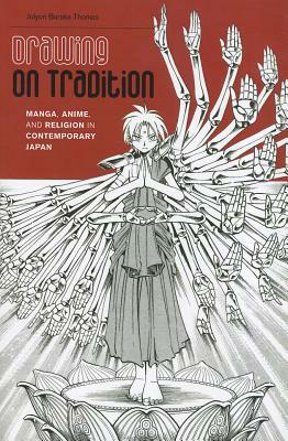 Drawing on Tradition: Manga, Anime, and Religion in Contemporary Japan by Jolyon Baraka Thomas