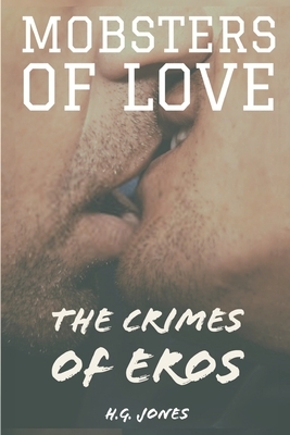 Mobsters of Love: The Crimes of Eros by H. G. Jones