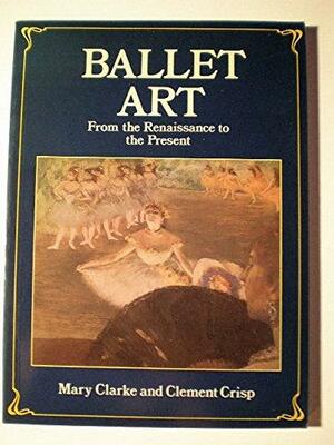 Ballet Art by Clement Crisp, Random House, Mary Clarke