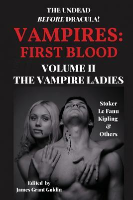 Vampires First Blood Volume II: The Vampire Ladies by J. Sheridan Le Fanu, Bram Stoker, James Grant Goldin