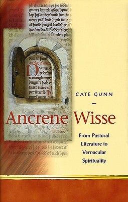 Ancrene Wisse and Vernacular Spirituality in the Middle Ages by Cate Gunn