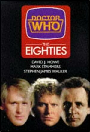 Doctor Who: The Eighties by Stephen James Walker, David J. Howe, Mark Stammers