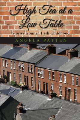 High Tea at a Low Table: Stories from an Irish Childhood by Angela Patten