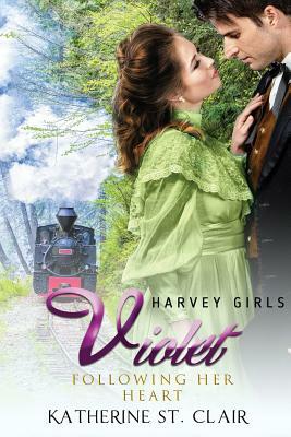 Harvey Girls 1908: Violet - Following her Heart by Katherine St Clair