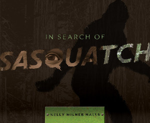 In Search of Sasquatch by Kelly Milner Halls