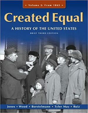 Created Equal: A History of the United States, Volume 2, Brief Edition by Vicki L. Ruiz, Jacqueline A. Jones, Elaine Tyler May, Peter H. Wood, Thomas Borstelmann