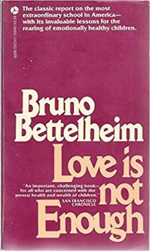 Love is not enough: The treatment of emotionally disturbed children by Bruno Bettelheim