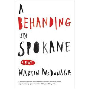 A Behanding in Spokane by Martin McDonagh