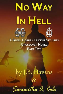 No Way in Hell: A Steel Corps/Trident Security Crossover Novel - Book 2 by Samantha A. Cole, J. B. Havens