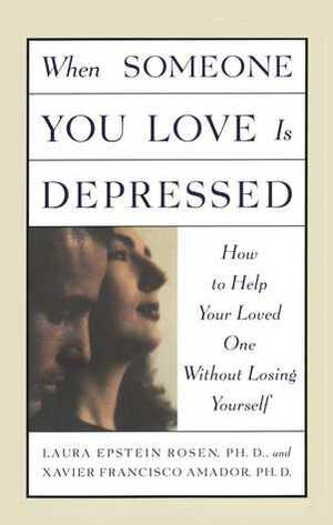 When Someone You Love is Depressed: How to Help Your Loved One Without Losing Yourself by Xavier Francisco Amador, Laura Epstein Rosen