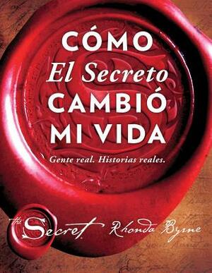 Cómo El Secreto Cambió Mi Vida: Gente Real. Historias Reales. by Rhonda Byrne