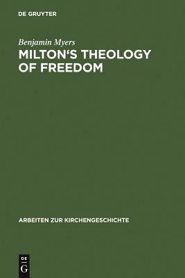 Milton's Theology of Freedom by Benjamin Myers