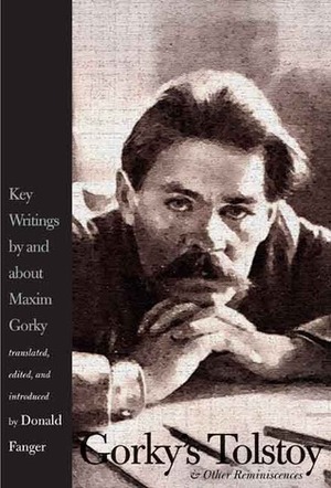 Gorky's Tolstoy and Other Reminiscences: Key Writings by and about Maxim Gorky by Maxim Gorky