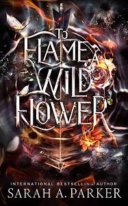 To Flame a Wild Flower by Sarah A. Parker