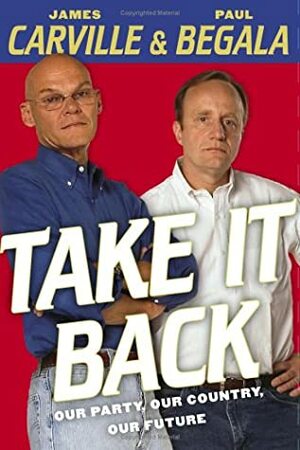 Take It Back: Our Party, Our Country, Our Future by James Carville, Paul Begala