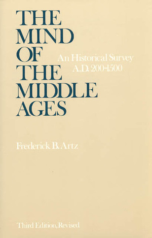 The Mind of the Middle Ages: An Historical Survey by Frederick B. Artz