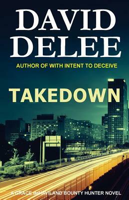 Takedown: A Grace Dehaviland Bounty Hunter Novel by David Delee