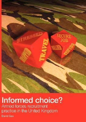 Informed Choice - Armed Forces Recruitment Practice In The United Kingdom by David Gee