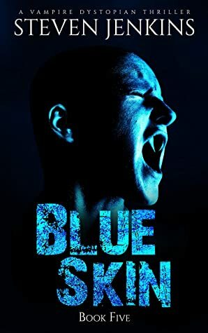 Blue Skin: Book Five: A Vampire Dystopian Thriller by Steven Jenkins