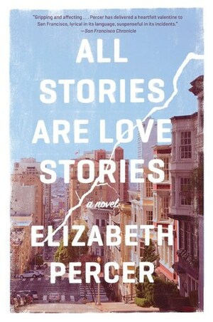 All Stories Are Love Stories: A Novel by Elizabeth Percer