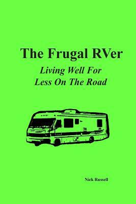 The Frugal RVer: Living Well For Less On The Road by Nick Russell