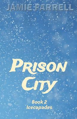 Prison City: Book 2: Icecapades by Jamie Farrell