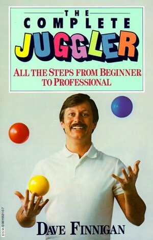 The Complete Juggler: All the Steps from Beginner to Professional by Dave Finnigan