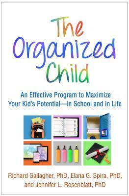 The Organized Child: An Effective Program to Maximize Your Kid's Potential--in School and in Life by Elana G. Spira, Jennifer L. Rosenblatt, Richard Gallagher