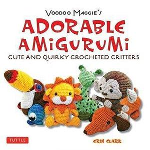 Adorable Amigurumi - Cute and Quirky Crocheted Critters: Create your own crocheted stuffed toys by Erin Clark, Erin Clark