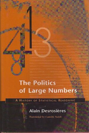 The Politics of Large Numbers: A History of Statistical Reasoning by Alain Desrosières