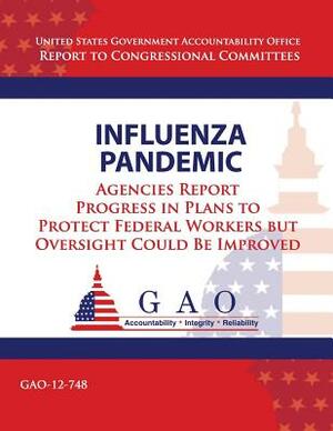 Influenza Pandemic: Agencies Report Progress in Plans to Protect Federal Workers but Oversight Could Be Improved by Government Accountability Office