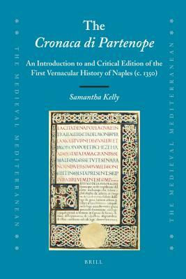 The Cronaca Di Partenope: An Introduction to and Critical Edition of the First Vernacular History of Naples (C. 1350) by Samantha Kelly